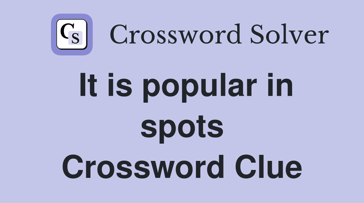 It is popular in spots Crossword Clue