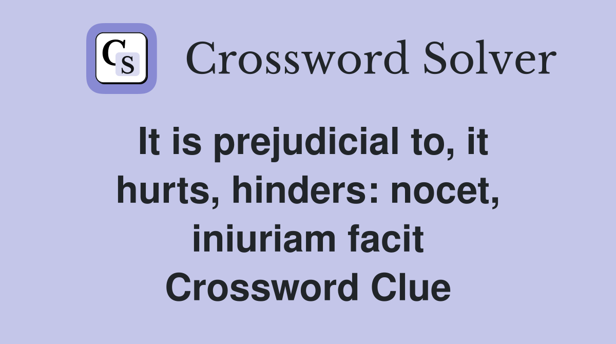 It is prejudicial to, it hurts, hinders: nocet, iniuriam facit Crossword Clue