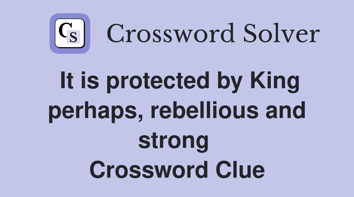 It is protected by King perhaps, rebellious and strong  Crossword Clue