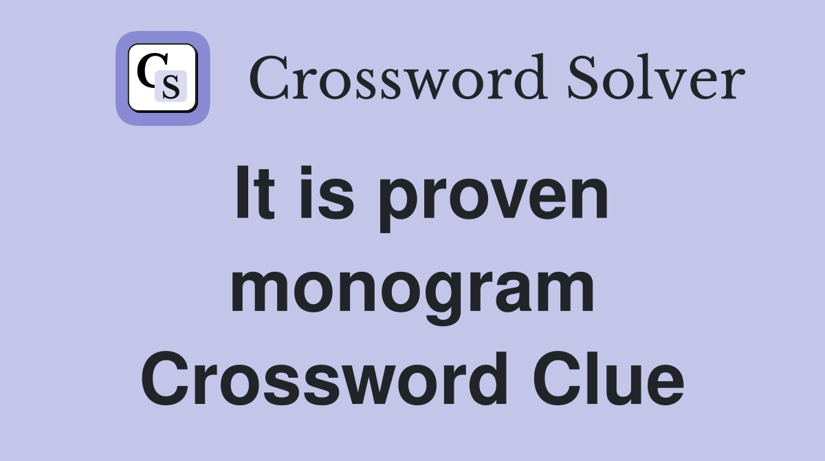 It is proven monogram Crossword Clue