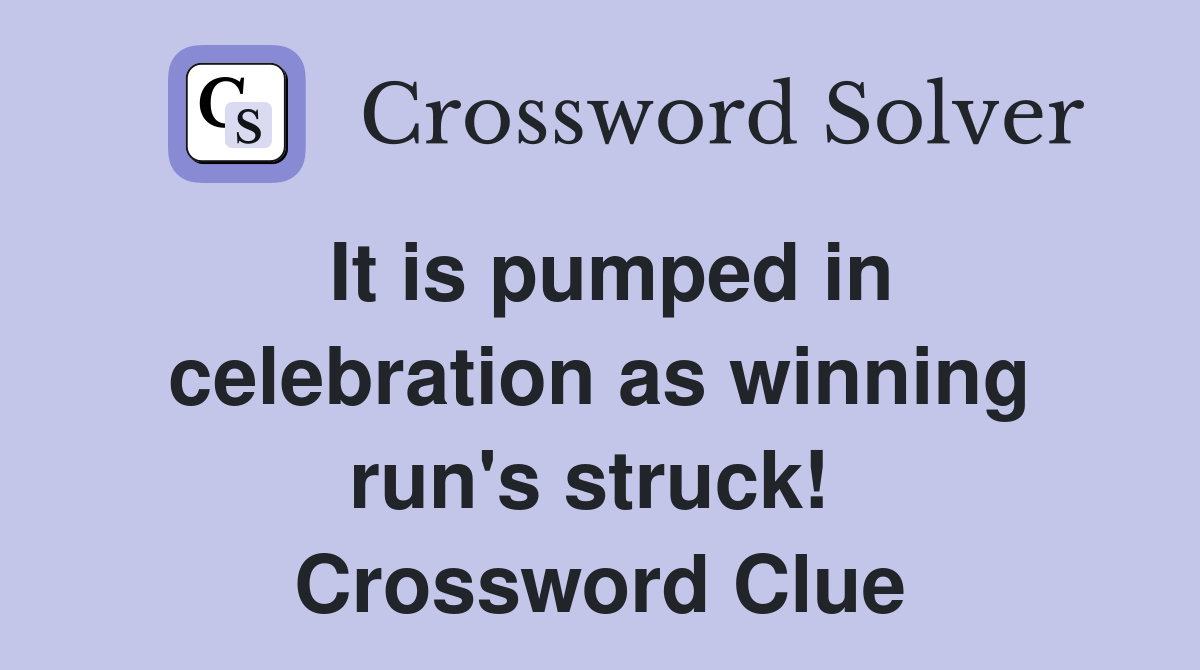 It is pumped in celebration as winning run's struck!  Crossword Clue