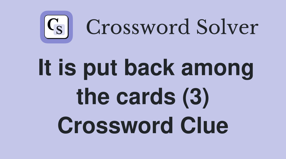 It is put back among the cards (3) Crossword Clue