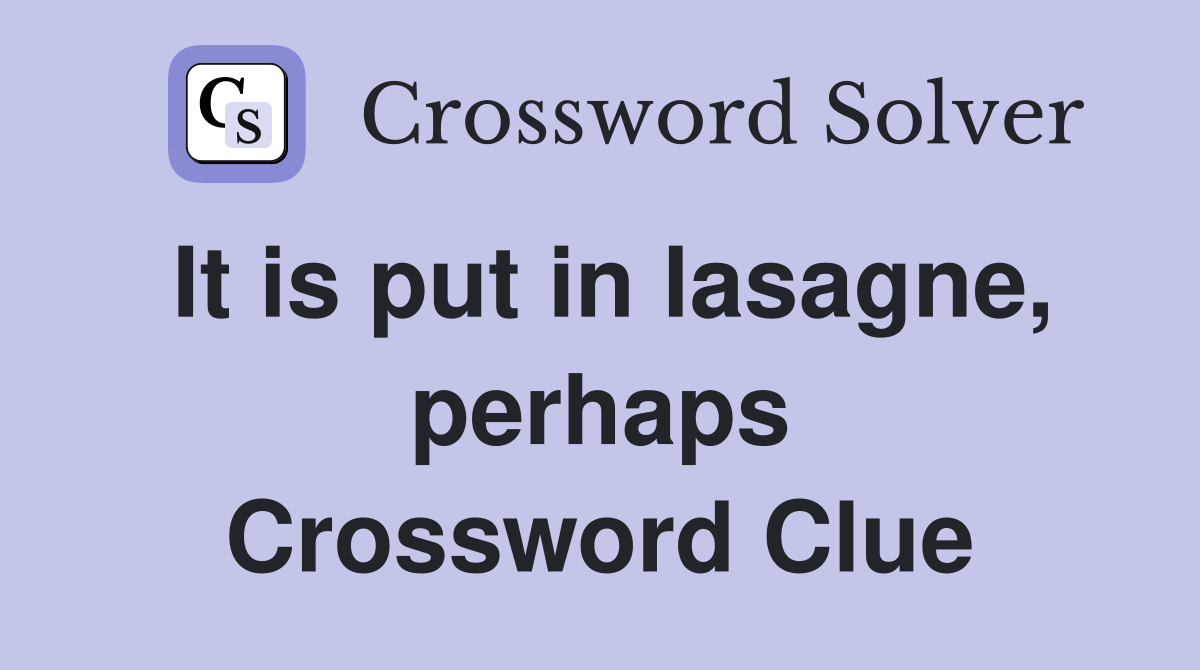 It is put in lasagne, perhaps Crossword Clue