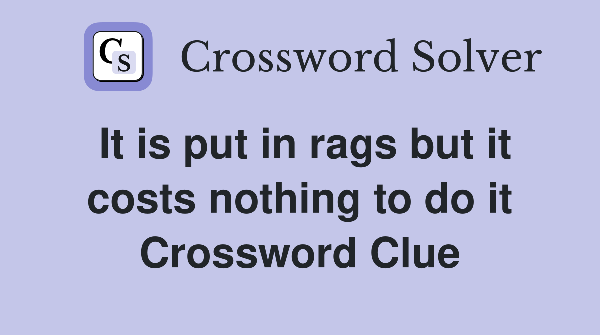 It is put in rags but it costs nothing to do it Crossword Clue
