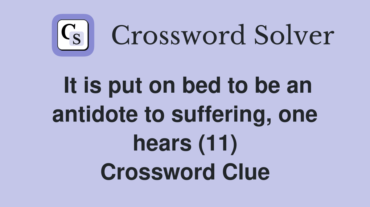 It is put on bed to be an antidote to suffering, one hears (11) Crossword Clue