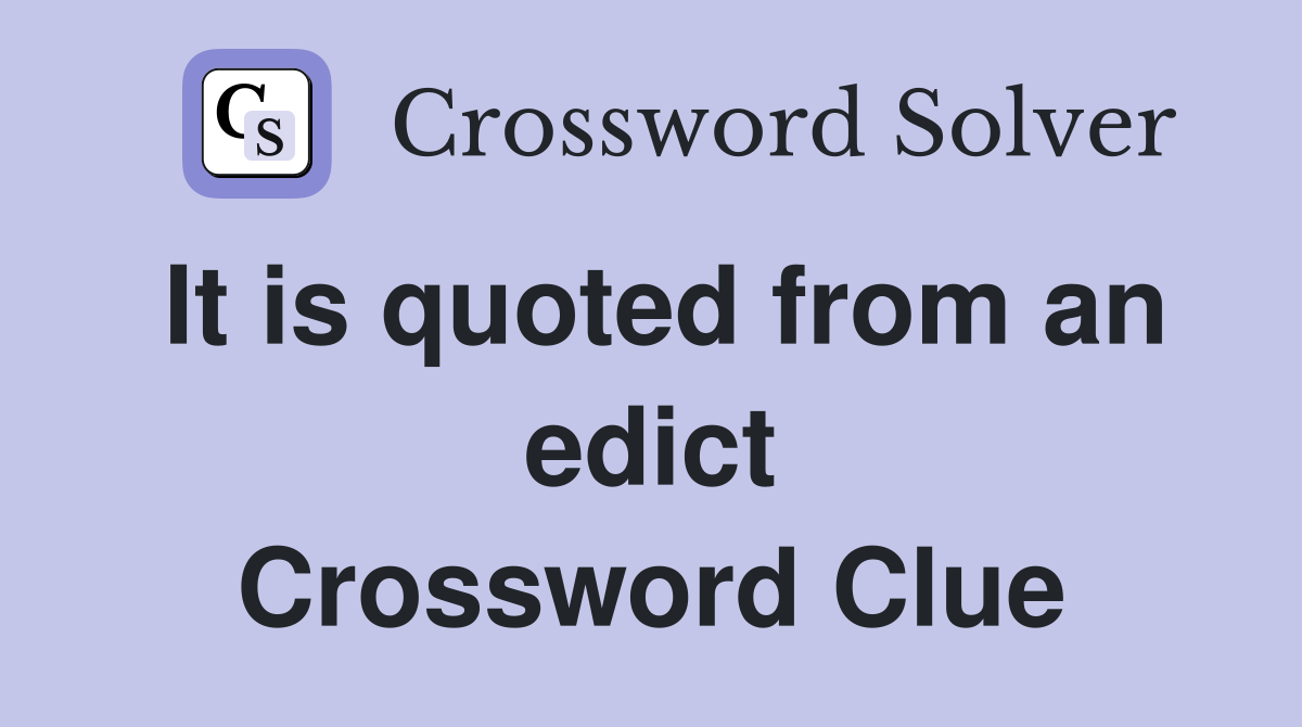 It is quoted from an edict Crossword Clue
