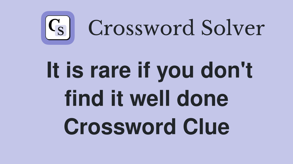 It is rare if you don't find it well done Crossword Clue
