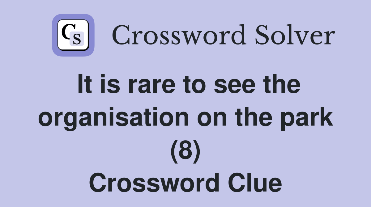It is rare to see the organisation on the park (8) Crossword Clue