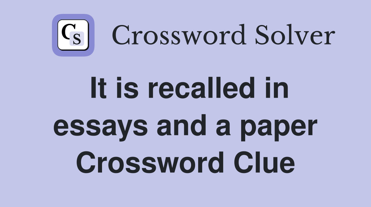 It is recalled in essays and a paper Crossword Clue