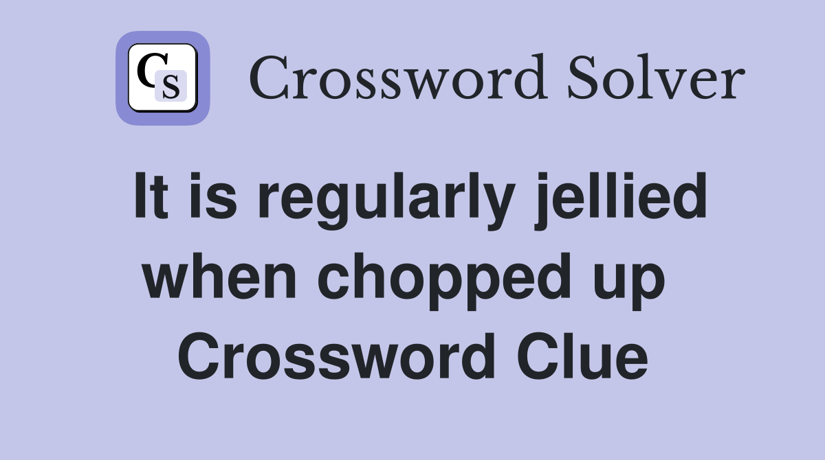 It is regularly jellied when chopped up  Crossword Clue