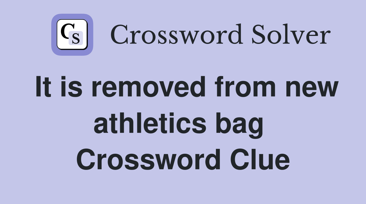 It is removed from new athletics bag  Crossword Clue