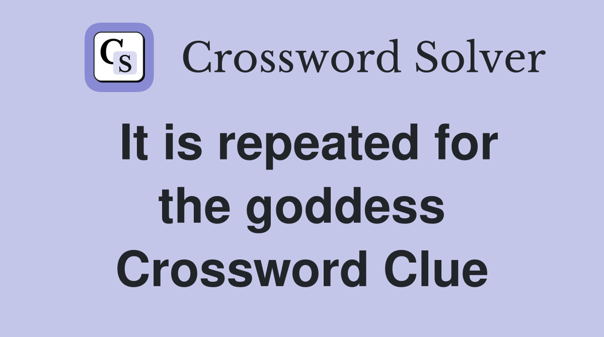 It is repeated for the goddess Crossword Clue