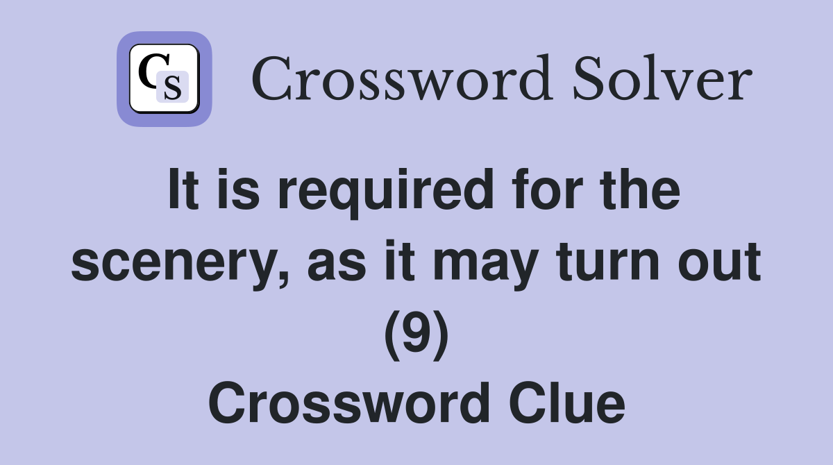 It is required for the scenery, as it may turn out (9) Crossword Clue