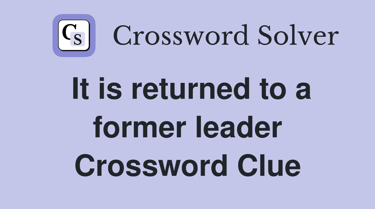 It is returned to a former leader Crossword Clue