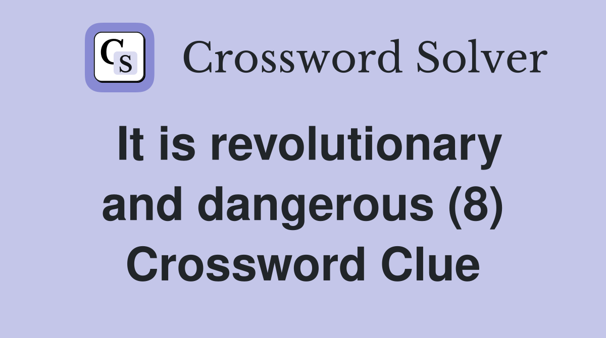 It is revolutionary and dangerous (8) Crossword Clue