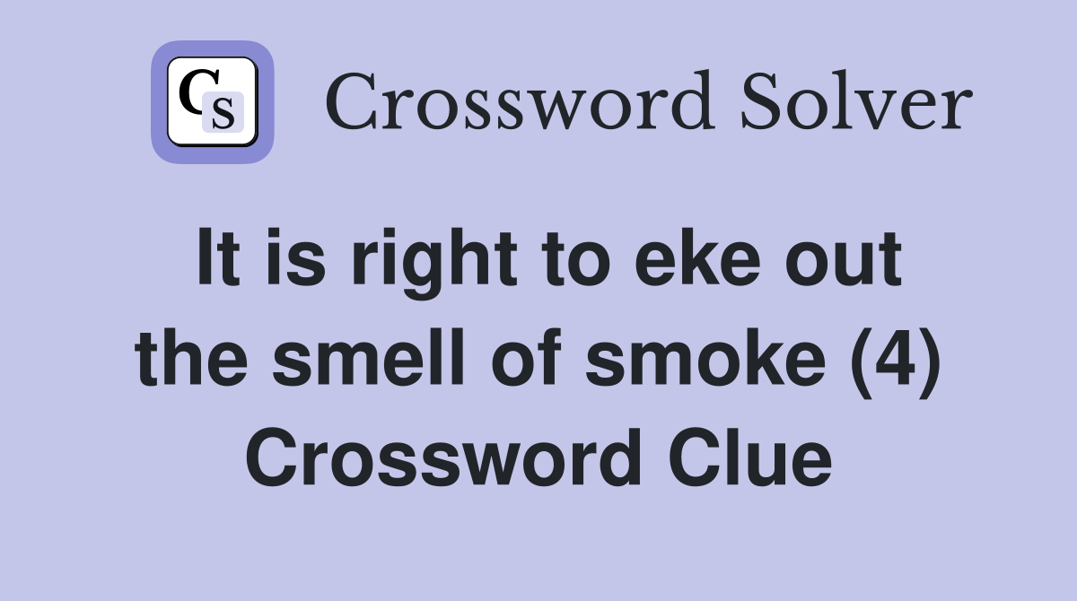 It is right to eke out the smell of smoke (4) Crossword Clue