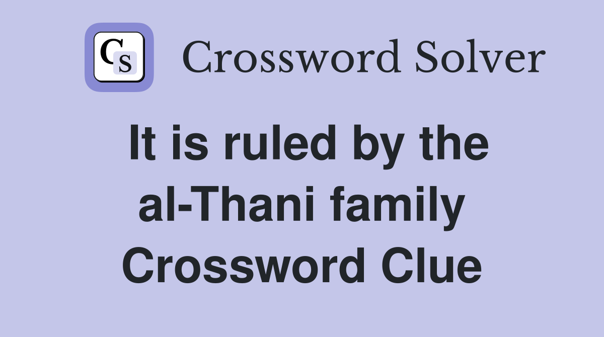 It is ruled by the al-Thani family Crossword Clue