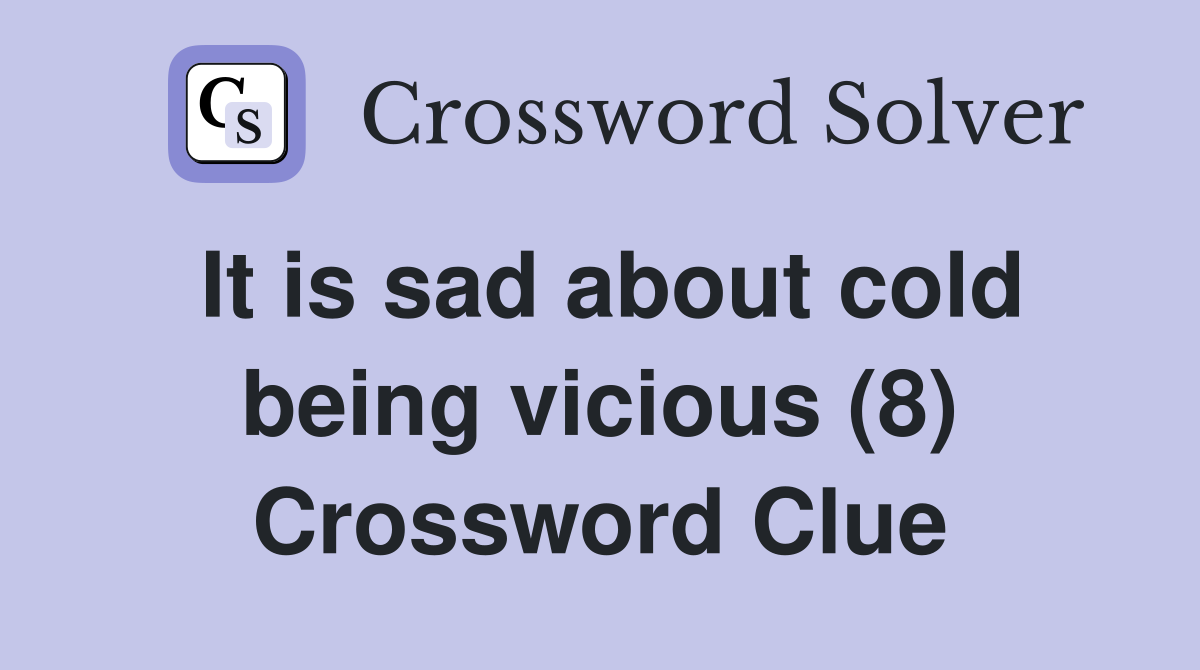It is sad about cold being vicious (8) Crossword Clue