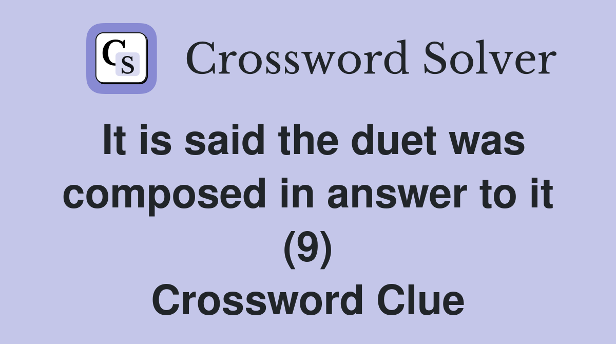 It is said the duet was composed in answer to it (9) Crossword Clue