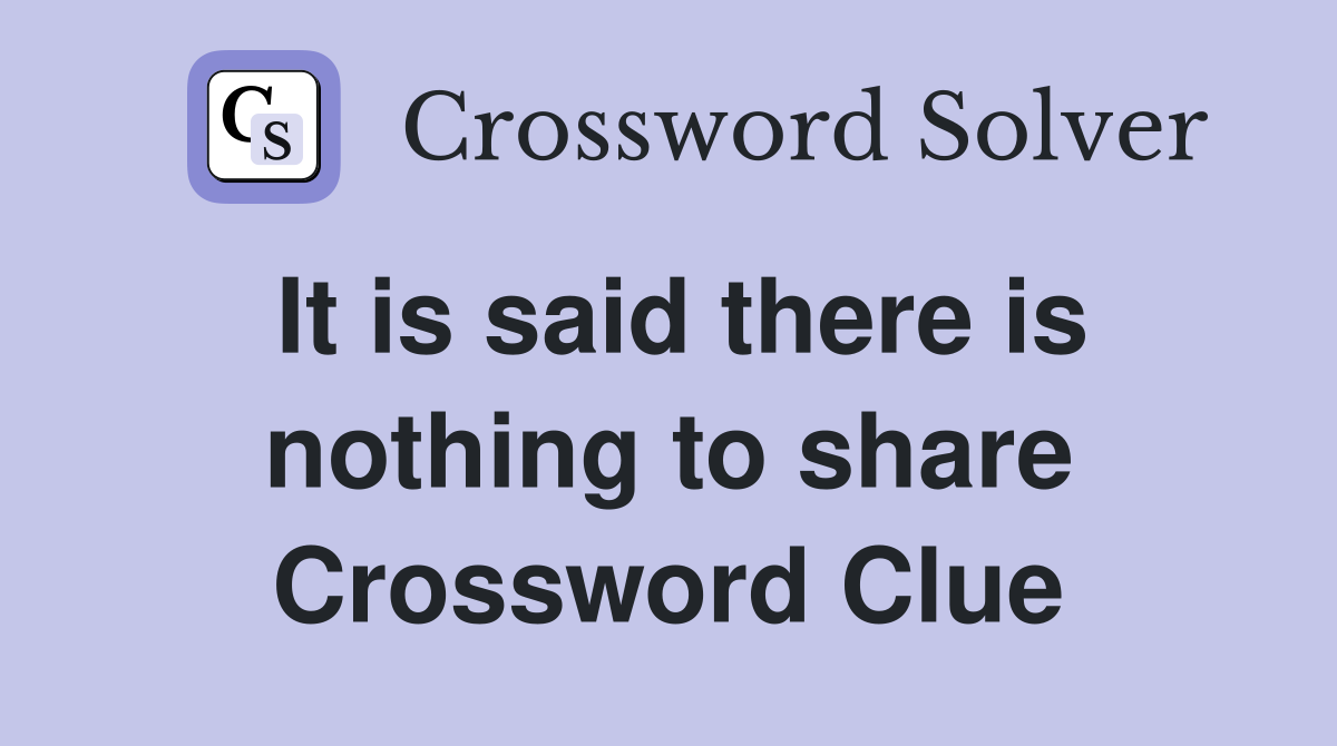 It is said there is nothing to share Crossword Clue
