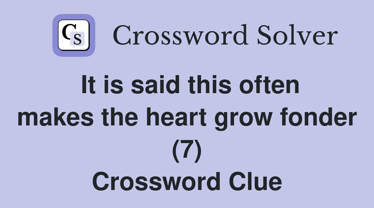 It is said this often makes the heart grow fonder (7) Crossword Clue