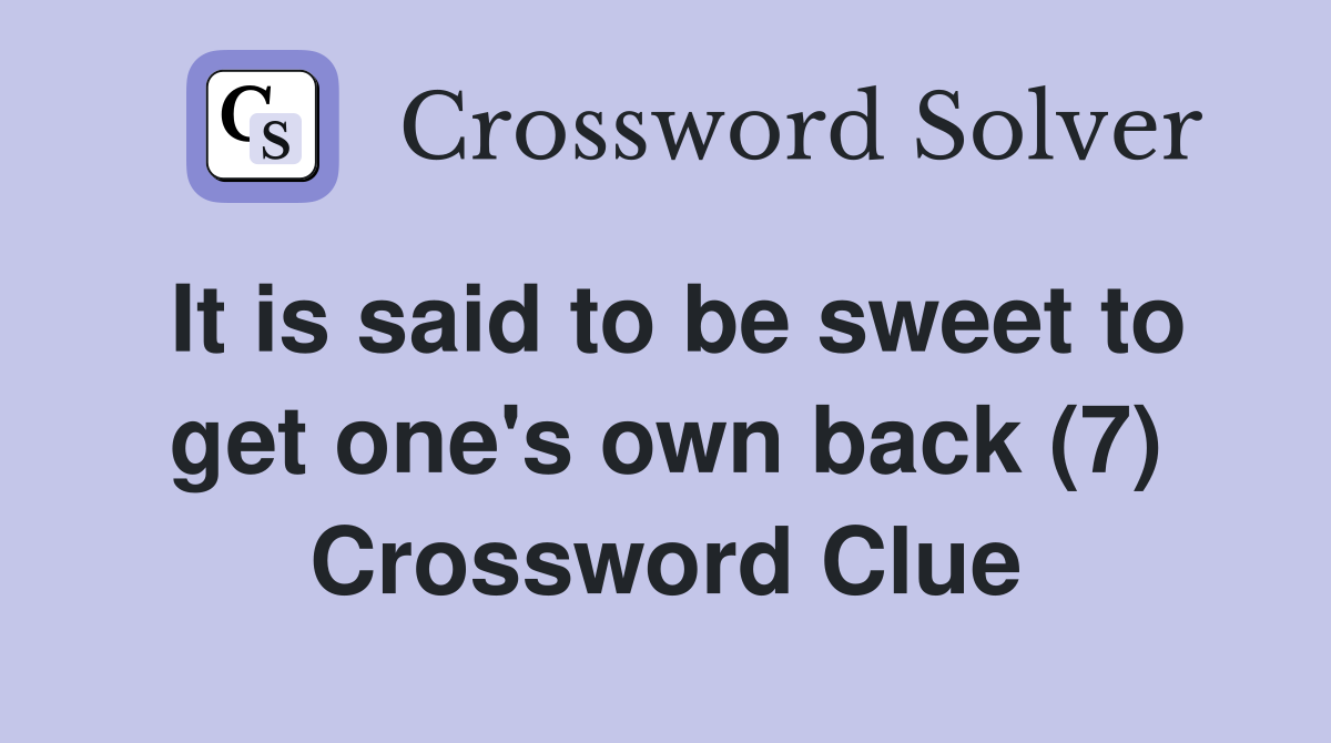 It is said to be sweet to get one's own back (7) Crossword Clue