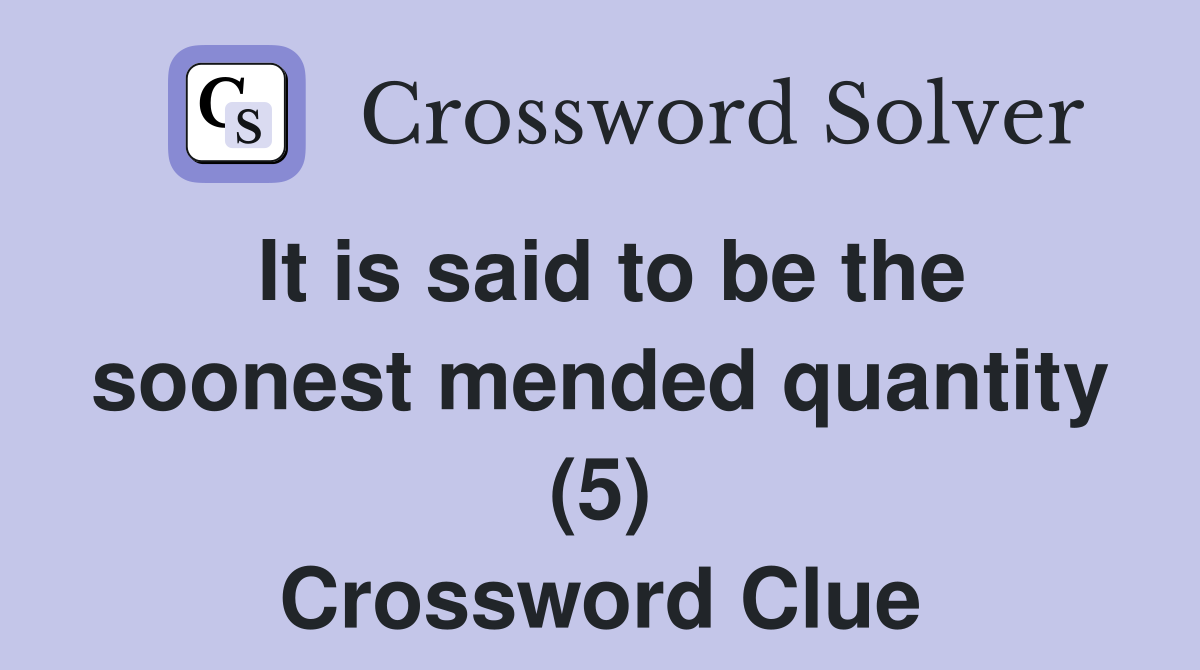 It is said to be the soonest mended quantity (5) Crossword Clue