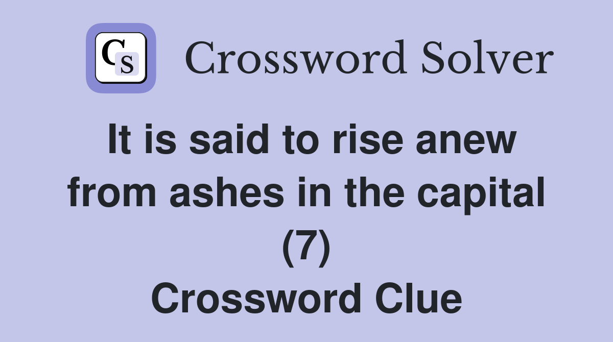 It is said to rise anew from ashes in the capital (7) Crossword Clue