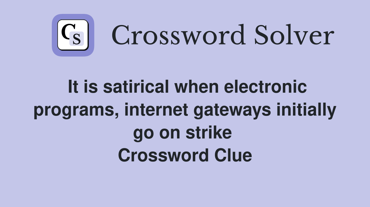 It is satirical when electronic programs, internet gateways initially go on strike  Crossword Clue