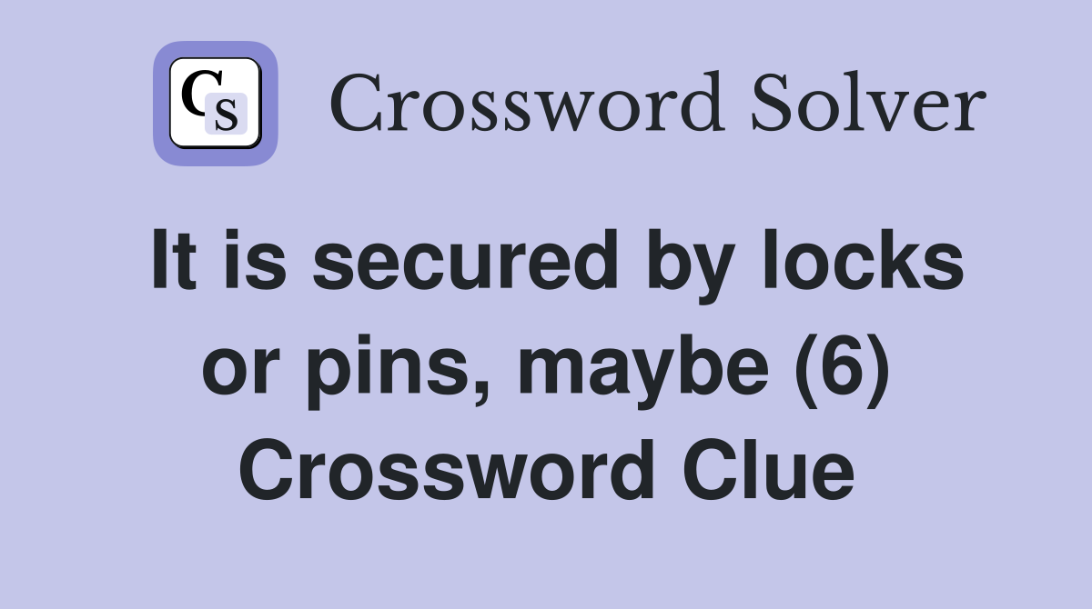 It is secured by locks or pins, maybe (6) Crossword Clue