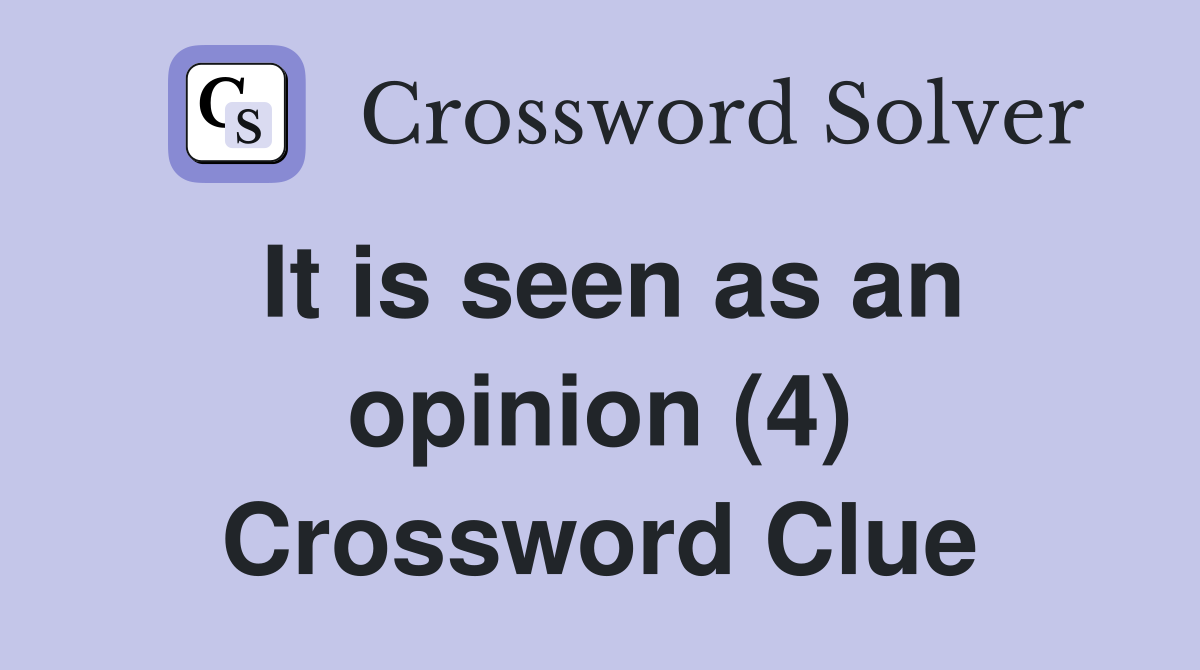It is seen as an opinion (4) Crossword Clue