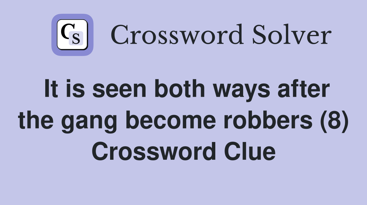 It is seen both ways after the gang become robbers (8) Crossword Clue
