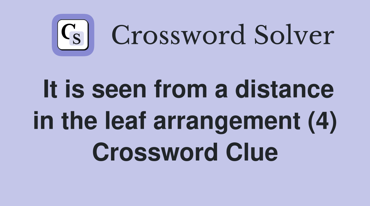 It is seen from a distance in the leaf arrangement (4) Crossword Clue