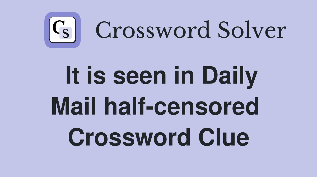 It is seen in Daily Mail half-censored  Crossword Clue