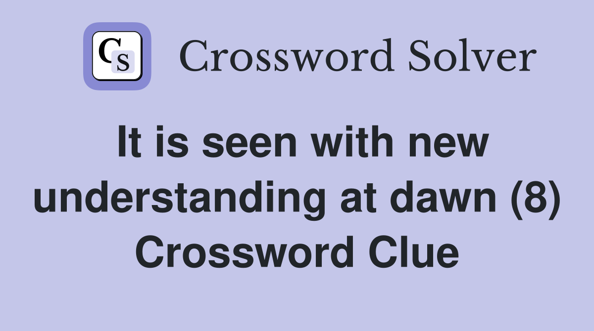 It is seen with new understanding at dawn (8) Crossword Clue