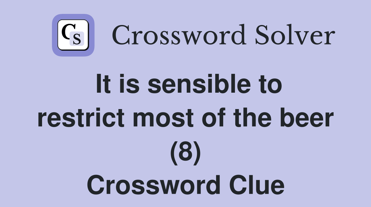 It is sensible to restrict most of the beer (8) Crossword Clue