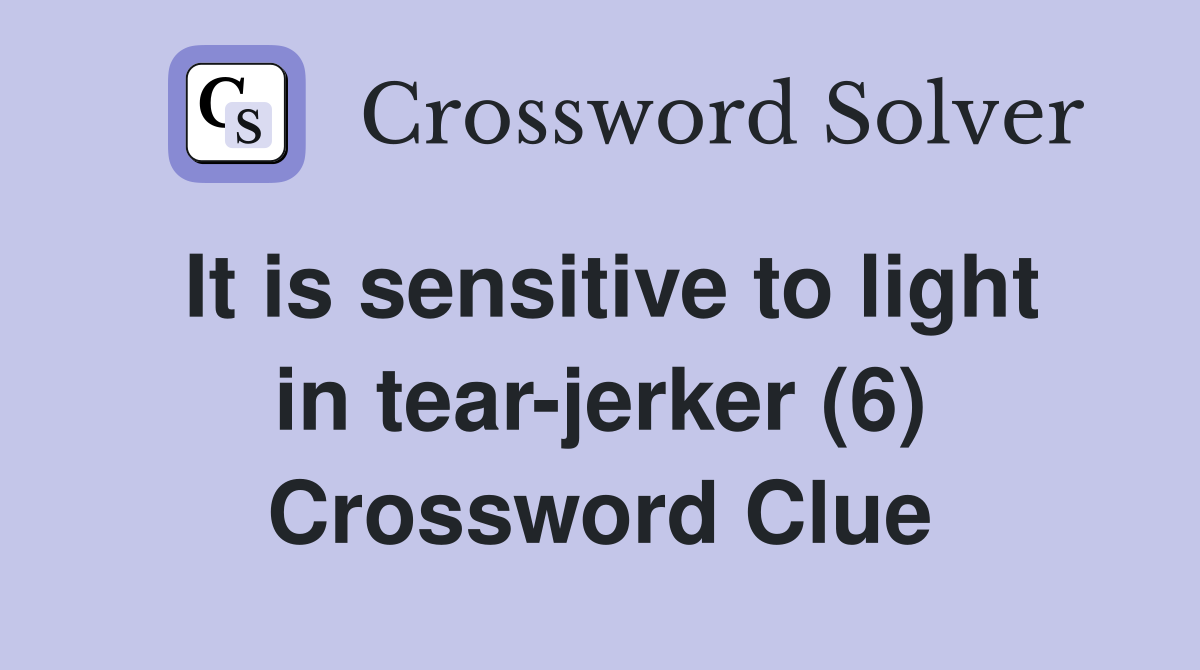 It is sensitive to light in tear-jerker (6) Crossword Clue