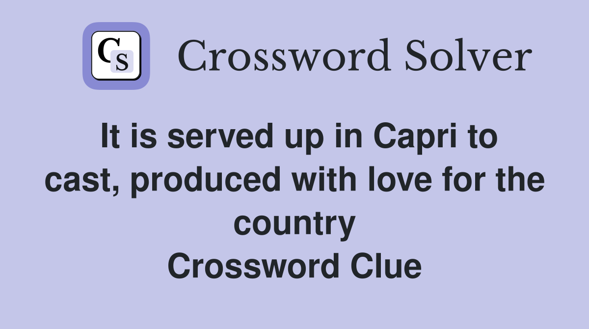 It is served up in Capri to cast, produced with love for the country Crossword Clue