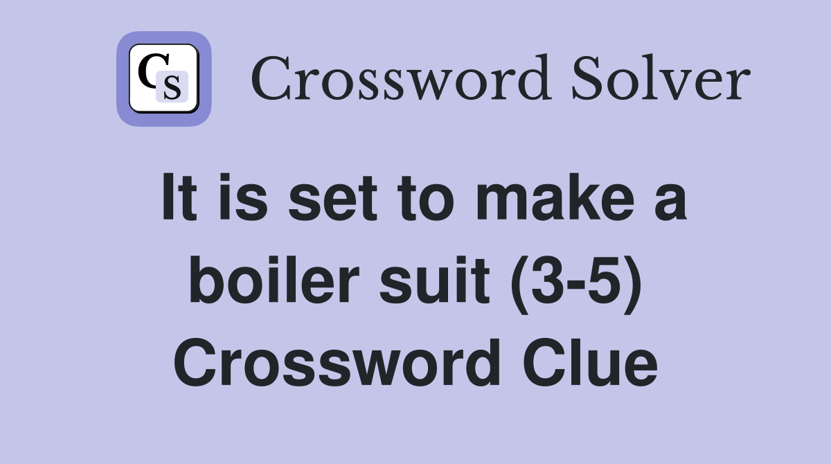 It is set to make a boiler suit (3-5) Crossword Clue