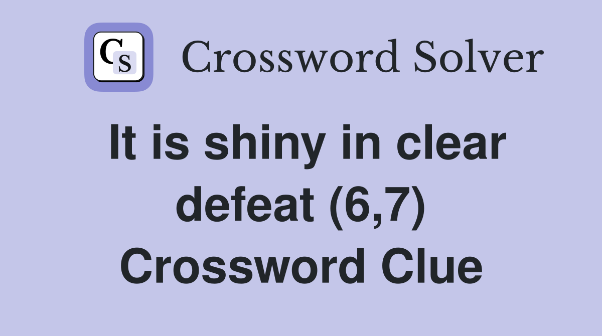 It is shiny in clear defeat (6,7) Crossword Clue