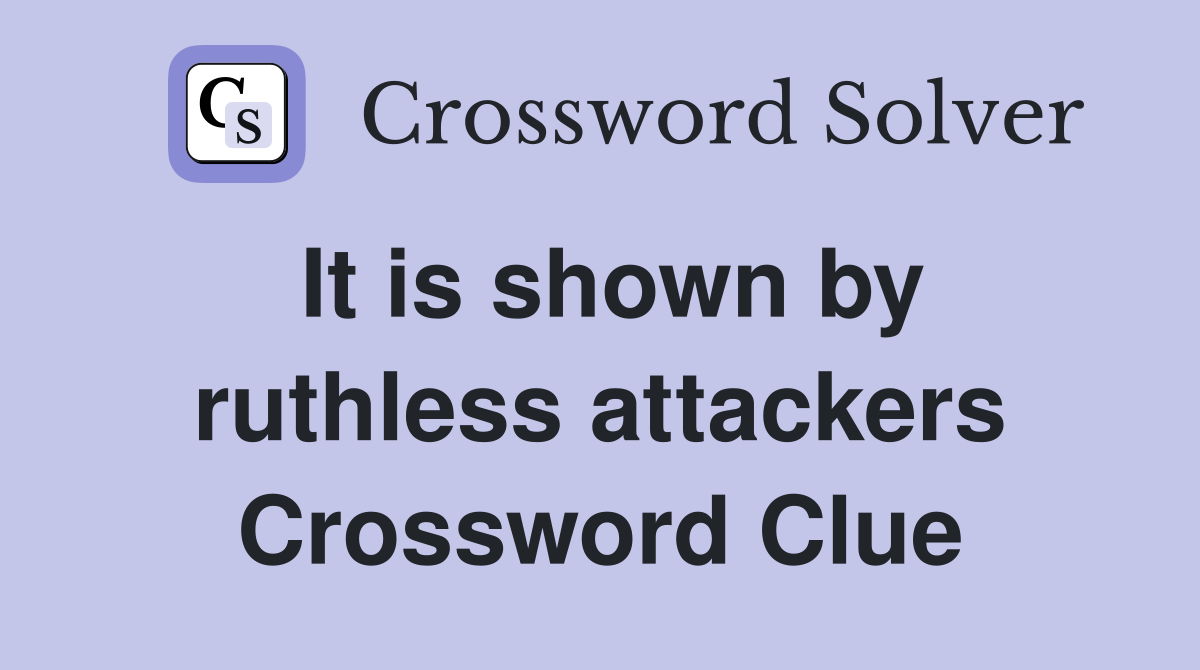 It is shown by ruthless attackers Crossword Clue