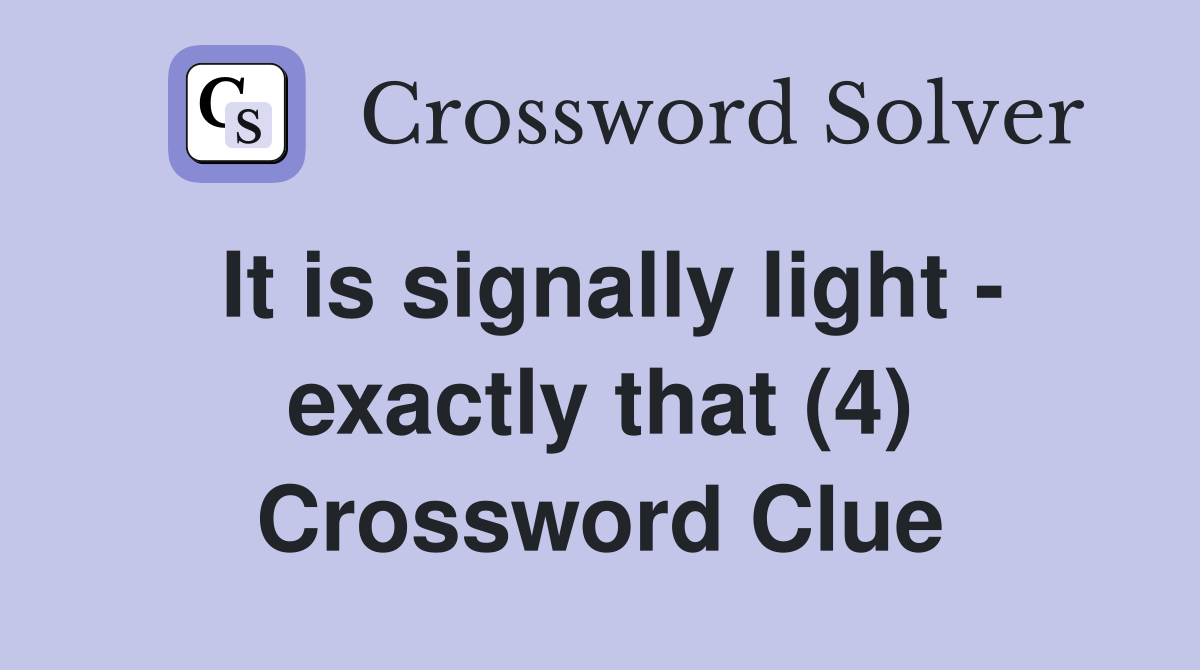 It is signally light - exactly that (4) Crossword Clue