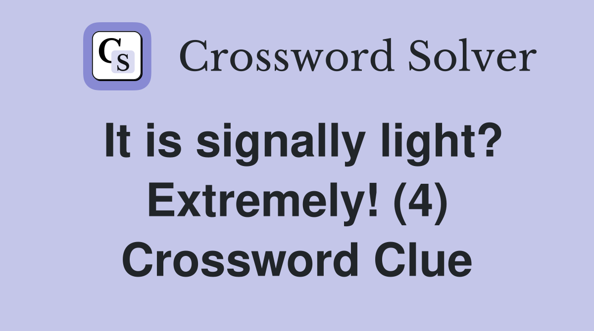 It is signally light? Extremely! (4) Crossword Clue