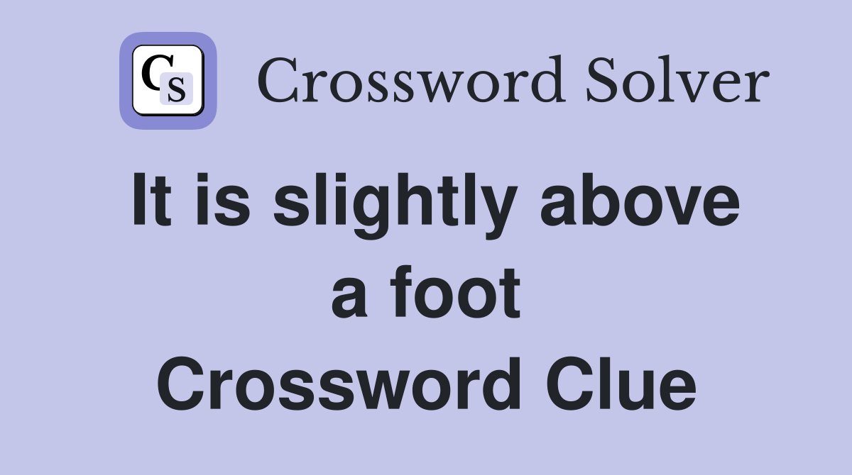 It is slightly above a foot Crossword Clue