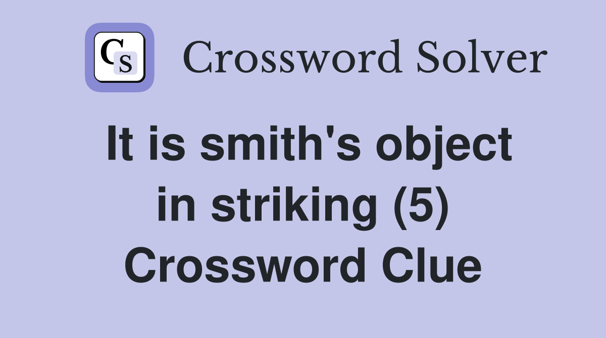 It is smith's object in striking (5) Crossword Clue