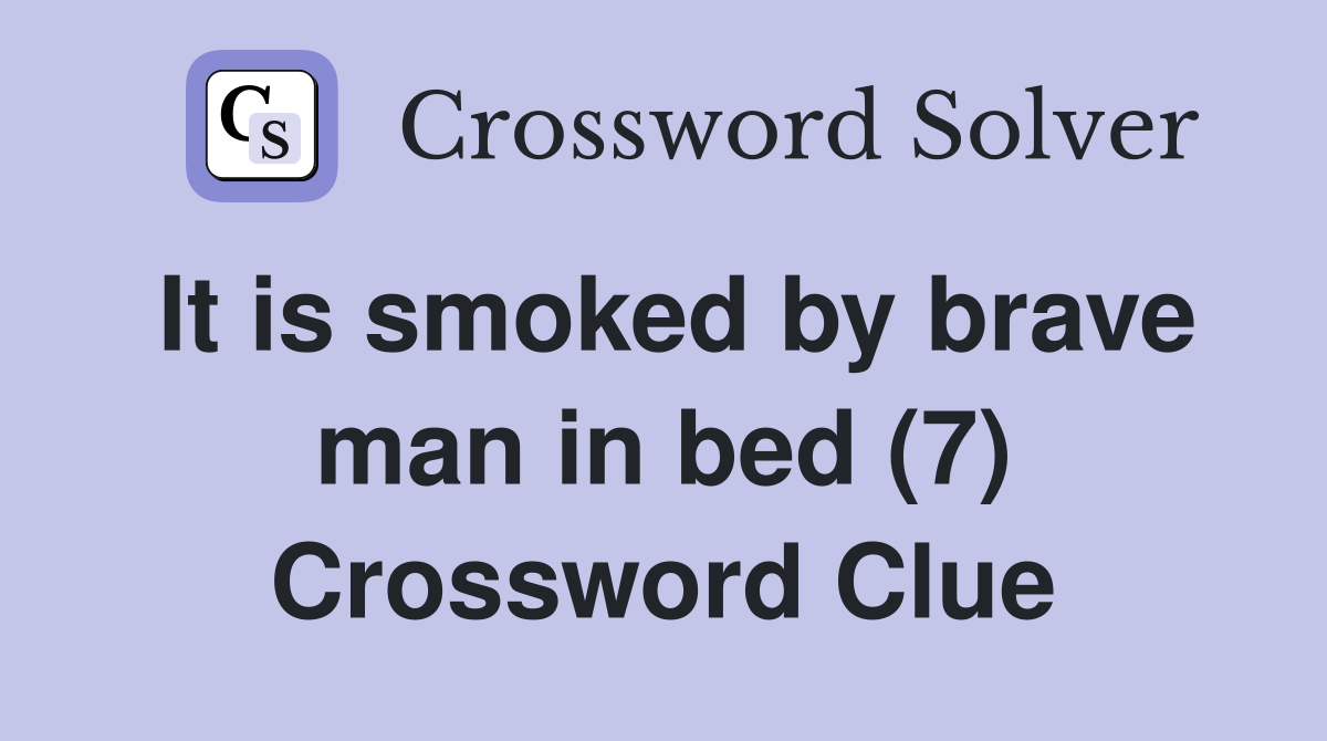 It is smoked by brave man in bed (7) Crossword Clue