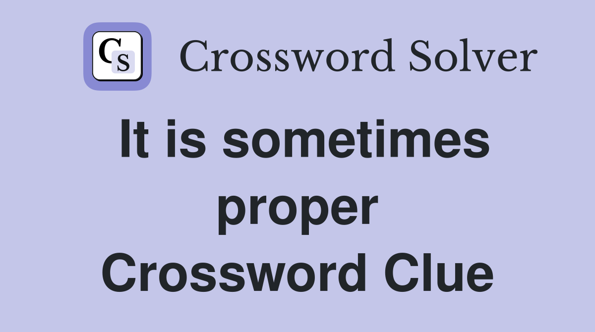 It is sometimes proper Crossword Clue