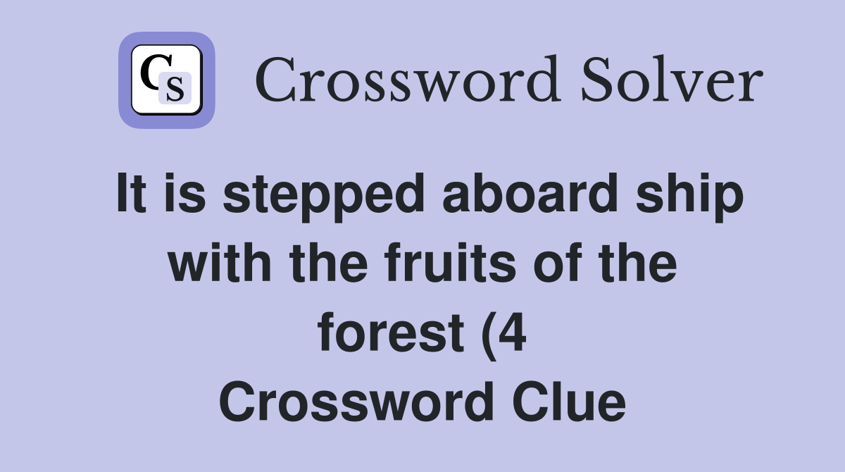 It is stepped aboard ship with the fruits of the forest (4) Crossword It is stepped aboard ship with the fruits of the forest (4) Crossword