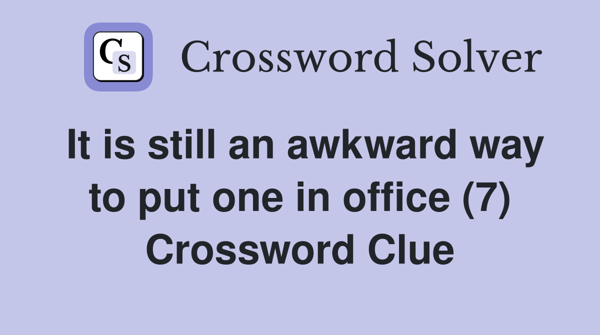 It is still an awkward way to put one in office (7) Crossword Clue