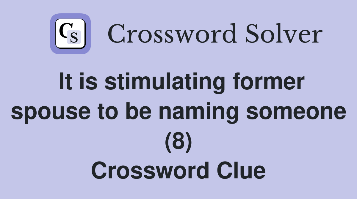It is stimulating former spouse to be naming someone (8) Crossword Clue